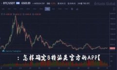 : 怎样确定B特派是官方的APP？