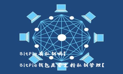 BitPie有私钥吗？

BitPie钱包是否支持私钥管理？