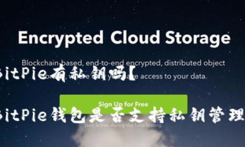 BitPie有私钥吗？

BitPie钱包是否支持私钥管理？