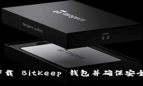 如何下载 BitKeep 钱包并确保安全使用？