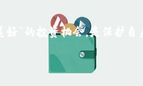 特派钱包是一个相对较新的数字钱包应用，其引入了“特派”这个词汇，可能源于其市场营销策略，旨在吸引用户。然而，关于特派钱包的骗局问题，通过对多个用户反馈和市场分析的探讨，可以得到一些有意义的见解。

一、特派钱包概述

在进入具体的诈骗内容之前，我们先来了解一下特派钱包的基本功能。特派钱包是一种数字货币钱包，用户可以通过这一平台存储、转账和管理他们的加密货币。它承诺高效、安全和便捷的资金管理，试图以低交易费吸引用户。如果你是加密货币投资的初学者，特派钱包可能会看起来很吸引人，因为它提供了简单易用的界面。

二、骗局的种种迹象

尽管特派钱包的功能看起来不错，但用户在实际使用过程中，偶尔会有人反映存在一些骗局的迹象。首先是注册环节，有用户表示在填写个人信息时，系统要求提供他们的身份证件和其他敏感信息，令他们感到不安。此外，部分用户竞争在没有明确结算方式的情况下，被要求转账一定数额的资金，承诺回报远超市场平均水平，这里就显得不太靠谱了。

其次，特派钱包的客服响应时间长，且当涉及到资金提现的请求时，用户常常会遇到无尽的审批和拖延。这样的行为对于用户来说无疑是一种隐形的经济损失，如果你的账户里需要取出的资金因“一系列”的理由而被耽搁，这无疑会让人怀疑这个平台的诚信度。

三、用户反映的真实案例

结合实际的用户反馈，我们可以看到，有些用户在转账或提现过程中，未能如愿以偿，发生“资金无法到账”的情况。这些事情往往伴随着诱导用户再次充值的通知，声称只有充入新的资金才能解决问题。然而，这种方法看似合理，实际上是在不断地引导用户投入更多的资金，形成一个恶性循环。

再比如，有用户在网络论坛发帖，讲述自己在特派钱包遇到的种种问题。从最初的推荐下载，到账户注册时接收到的各种“优惠”的诱惑，顺利吸引了一批用户。可当真正尝试提现时却遇到了重重障碍，这种真实的案例让人警惕，是否真的应该继续相信这样的数字钱包呢？

四、如何辨别钱包的安全性

对于普通用户来说，面对市场上如雨后春笋般涌现的数字钱包，如何辨别其真正的安全性就尤其重要了。以下是一些建议，以帮助你在选择数字钱包时规避潜在的风险：

ul
    li检查官方信息：确保该钱包具有正规的注册信息和公司背景，可以通过官方网站和社交媒体确认其真实性。/li
    li查阅用户反馈：在各大论坛和社交平台上，查看其他用户的使用体验，以判断该钱包的口碑和信誉。/li
    li阅读相关协议：仔细阅读用户协议和隐私政策，了解平台如何处理用户数据，和关于资金安全的条款。/li
    li小额尝试：在未有充分信任基础前，尽量进行小额交易，避免一次性投入大量资金。/li
/ul

五、总结：谨慎选择和使用数字钱包

总而言之，尽管特派钱包等数字钱包的出现为我们的生活带来了便利，但在选择使用时，我们仍需保持高度的警惕。做好信息的收集和分析，拒绝一切看似“过于美好”的投资机会，是保护自身利益的有效途径。希望这些分享对你在数字资产管理中有所帮助，切记：安全第一，切勿贪心。

在这个数字快速发展的时代，能够理性看待事物和保持清醒的头脑尤为重要。希望大家都能在投资的道路上取得成功，但更希望大家能够平安、理智地前行！