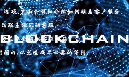 特派客服联系的方式主要有几种，您可以通过官网、手机应用或者社交平台找到客服信息。如果对特派相关事宜有疑问，建议您先查看官方网站的客服栏目，通常会提供客服电话和在线客服的联系方式。在应用程序中，您也可以找到帮助中心。

为了帮助您更好地定位到您需要的客服信息，以下提供一些常用的方式：

1. **官方网站**：打开特派的官方网站，通常在页面的底部或者“联系我们”栏目里，可以找到客服热线和在线客服的入口。

2. **手机应用**：如果您使用特派的手机应用，您可以在应用的主界面找到“联系客服”或者“帮助”选项，里面会详细介绍如何联系客户服务。

3. **社交媒体**：特派通常在微博、微信公众号等社交媒体平台运营，您可以通过这些平台发送私信联系他们的客服。

4. **邮件联系**：如果您的问题不是特别紧急，您也可以选择发送电子邮件。通常官方网站的联系方式中会提供客服邮箱。

5. **拨打热线电话**：如果您找到了客服热线，可以直接拨打进行咨询。拨打时，请确保是在服务时间内，以免造成不必要的等待。

希望这些信息能帮助您顺利联系到特派的客服！如果您还有其他具体问题，欢迎随时问我。