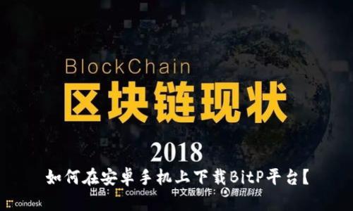 如何在安卓手机上下载BitP平台？