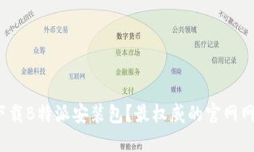 如何安全下载B特派安装包？最权威的官网网址在哪里？