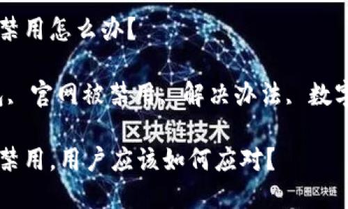 特派钱包官网被禁用怎么办？

关键词：特派钱包, 官网被禁用, 解决办法, 数字钱包, 用户支持

特派钱包官网被禁用，用户应该如何应对？