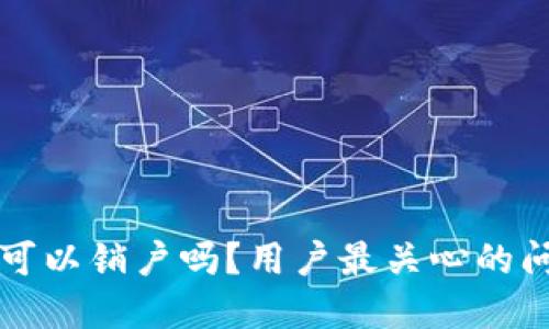 比特派可以销户吗？用户最关心的问题解答