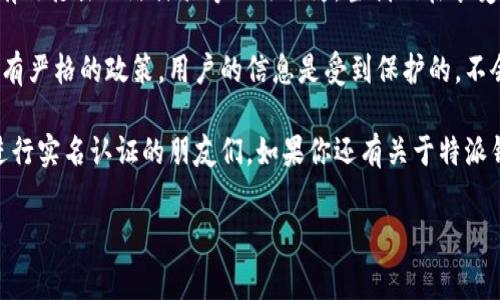 特派钱包如何实名认证是一个许多人关心的话题，尤其是在这个信息安全愈发重要的时代。我们常常在网上看到关于金融安全的各种讨论，实名认证的必要性就显得格外突出。那么，特派钱包的实名认证到底应该怎么做呢？这个过程其实相对简单，但仍然需要一些注意事项。

特派钱包上进行实名认证的步骤如下：

步骤一：下载并注册特派钱包
首先，想要使用特派钱包的用户需要在手机应用商店里下载特派钱包的应用程序，注册一个账号。这个过程通常要求用户提供手机号码并接收验证码来验证身份。记得注册时使用常用的手机号码，因为后续的操作也需要用到这个号码。

步骤二：进入实名认证页面
注册完成后，打开应用，登录账号。在主菜单中找到“实名认证”选项，点击进去。这里会有一些文字说明，介绍实名认证的目的和重要性，仔细阅读后点击“开始认证”。

步骤三：填写个人信息
接下来，用户需要填写一些基本的个人信息，包括姓名、身份证号、住址等。在这个过程中，要特别注意信息的准确性，因为一旦填写错误，可能会导致实名认证失败。对于某些用户来说，可能会觉得填写个人信息有些烦琐，但这都是为了确保账户的安全。

步骤四：上传身份证明文件
填写完基本信息后，系统会要求用户上传身份证明文件。这通常包括身份证正反面的照片，有些情况下可能还需要手持身份证的照片。为了确保照片的清晰度，建议在光线较好的地方拍摄，并确保没有反光或阴影，这样可以提高审核通过的概率。

步骤五：等待审核
照片上传后，就进入了审核阶段。通常情况下，审核时间并不长，一般在几个小时到一天之内。如果审核通过，用户会收到通知，这时实名认证就算完成了；如果未通过，系统会反馈原因，用户需要根据提示进行相应的修改和重新提交。

步骤六：维护账号安全
实名认证通过后，用户可以放心使用特派钱包进行各种交易。不过，有一点非常重要，就是要时刻保持账号的安全。定期更换密码、启用双重认证，这些都是保护自身信息安全的重要措施。当我们在使用互联网服务时，保护个人信息就像保护隐私一样，必不可少。

特派钱包的实名认证过程虽然简单，但背后的意义却是相当重要的。通过实名认证，不仅能提高用户的信任感，同时也能有效打击网络诈骗等不法行为，当我们在享受便利的同时，安全也要跟上。正因为如此，越来越多的金融服务平台也在不断加强实名认证的流程，确保用户的信息安全。

有些用户可能还会担心实名认证是否会影响到自己的隐私保护。其实，特派钱包等正规平台在保障用户信息安全方面都有严格的政策，用户的信息是受到保护的，不会随意外泄。只要用户选择一些知名度高、信誉度强的平台，就可以在享受方便的同时，拥有一份安全感。

总之，想要在特派钱包上安全地进行各种金融操作，实名认证是一个不可或缺的步骤。希望上述内容能帮助到那些正在进行实名认证的朋友们。如果你还有关于特派钱包的其他问题，欢迎随时提问，我们一起来探讨！

特派钱包, 实名认证, 安全, 个人信息保护, 金融交易/guanjianci