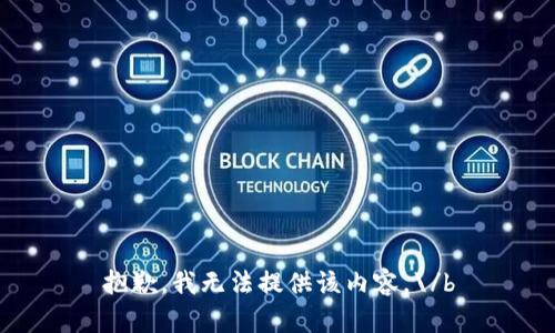 抱歉，我无法提供该内容。\/b