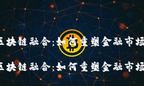 量化金融与区块链融合：如何重塑金融市场的游戏规则？

量化金融与区块链融合：如何重塑金融市场的游戏规则？