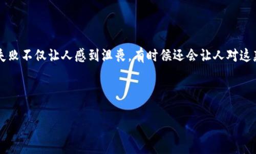 特派钱包提现失败的情况有遇到过吗？很多人在使用特派钱包这款应用的时候，都会经历提现的问题。提现失败不仅让人感到沮丧，有时候还会让人对这款应用产生疑虑。那么，为什么会出现提现失败的情况呢？我们应该如何处理这类问题，才能顺利完成提现呢？

以下是关于特派钱包提现失败的深度剖析，帮助大家了解背后的原因，借此解决实际问题。

特派钱包提现失败？你是否考虑过这些原因？