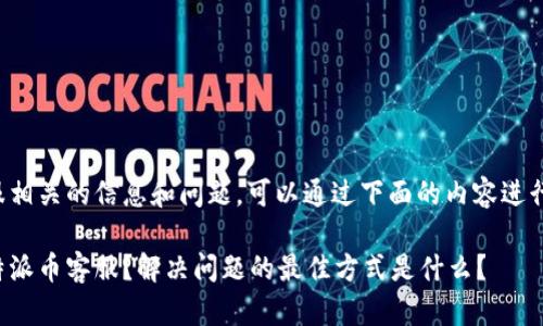 特派币客服相关的信息和问题，可以通过下面的内容进行详细了解。

如何联系特派币客服？解决问题的最佳方式是什么？