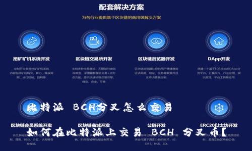 比特派 BCH分叉怎么交易

如何在比特派上交易 BCH 分叉币？