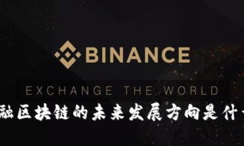 金融区块链的未来发展方向是什么？