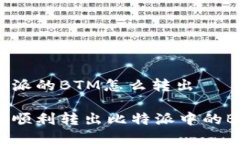 比特派的BTM怎么转出如何顺利转出比特派中的B