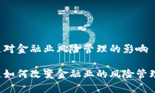 区块链对金融业风险管理的影响

区块链如何改变金融业的风险管理方式？