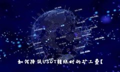 如何降低USDT转账时的矿工费？