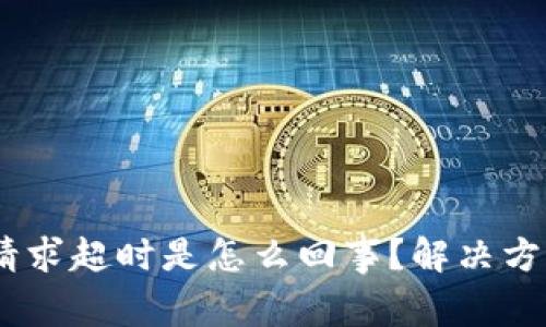 bitp钱包请求超时是怎么回事？解决方案有哪些？