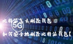 比特派怎么删除钱包 如何安全地删除比特派钱包