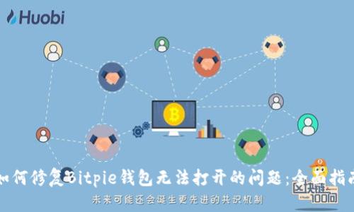 如何修复Bitpie钱包无法打开的问题：全面指南