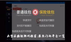 大型区块链游戏推荐：最热门的平台一览