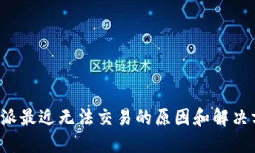 b特派最近无法交易的原因和解决方法