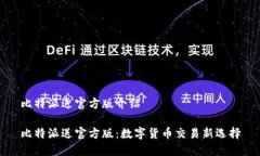 比特派送官方版介绍比特派送官方版：数字货币
