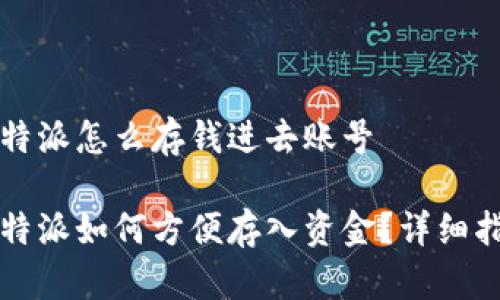 比特派怎么存钱进去账号

比特派如何方便存入资金？详细指南