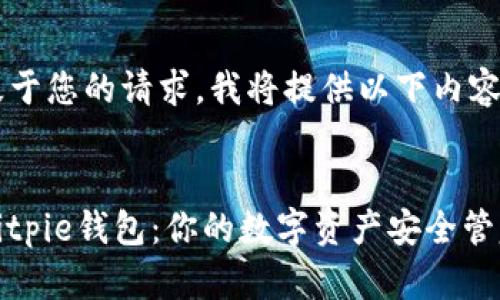 基于您的请求，我将提供以下内容。


Bitpie钱包：你的数字资产安全管家