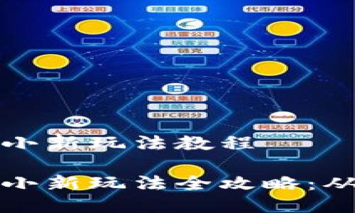区块链游戏小新玩法教程

区块链游戏小新玩法全攻略：从入门到精通