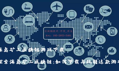 海岛矿工区块链游戏下载

探索海岛矿工区块链：如何下载与玩转这款游戏