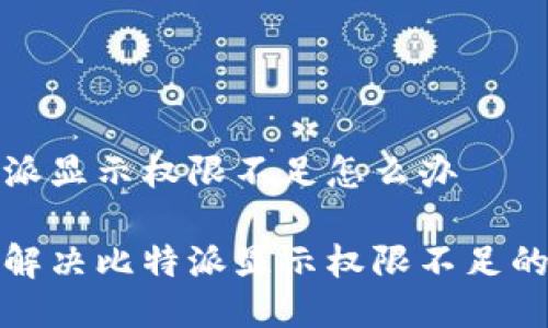 比特派显示权限不足怎么办

如何解决比特派显示权限不足的问题