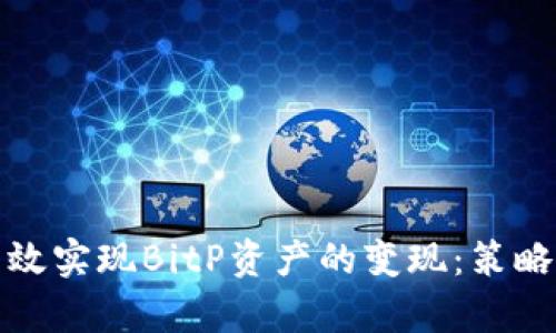 如何有效实现BitP资产的变现：策略与技巧