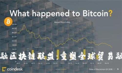 探索贸易金融区块链联盟：重塑全球贸易融资的新方式