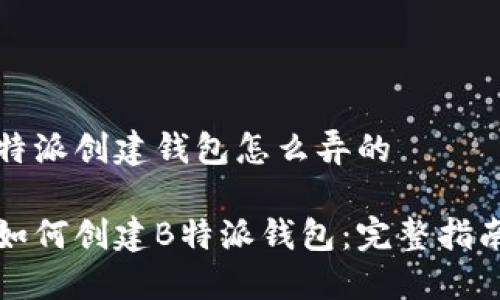 特派创建钱包怎么弄的

如何创建B特派钱包：完整指南