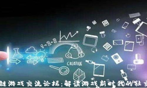 
区块链游戏交流论坛：解读游戏新时代的社交平台