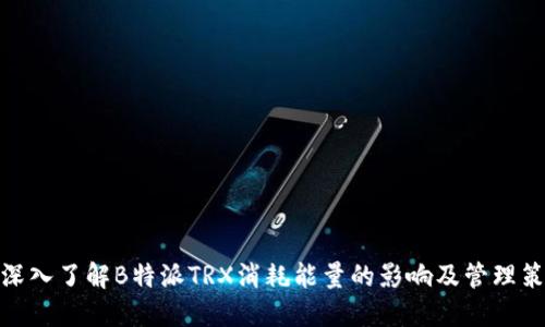 : 深入了解B特派TRX消耗能量的影响及管理策略