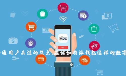 特派钱包会涨跌吗？这个问题在当前数字货币和区块链技术日益普及的背景下，成为了许多投资者和普通用户关注的焦点。在诸如特派钱包这样的数字钱包中，通常涉及到的有虚拟货币的存储和交易，当然，虚拟货币本身的价值波动也是一个重要的议题。

### 特派钱包的涨跌分析及投资前景