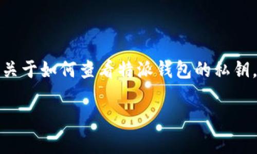 特派钱包是一个数字资产管理工具，其用户在使用过程中会涉及到私钥的管理问题。关于如何查看特派钱包的私钥，我们将在以下内容中详细介绍这一问题，并探讨一些相关的常见问题及其解决方法。

如何查看特派钱包的私钥？