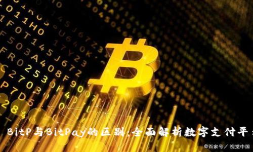 : BitP与BitPay的区别：全面解析数字支付平台