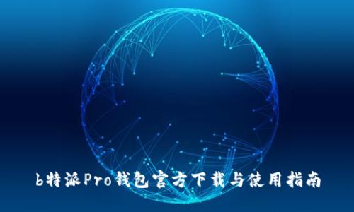 b特派Pro钱包官方下载与使用指南