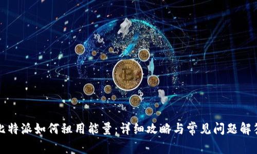 比特派如何租用能量：详细攻略与常见问题解答