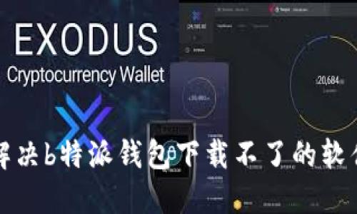 如何解决b特派钱包下载不了的软件问题