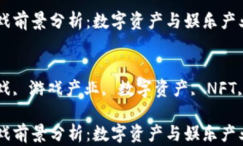 
区块链游戏前景分析：数字资产与娱乐产业的结合

关键词
区块链游戏, 游戏产业, 数字资产, NFT, 去中心化

区块链游戏前景分析：数字资产与娱乐产业的结合