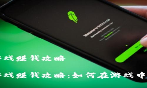 区块链游戏赚钱攻略

区块链游戏赚钱攻略：如何在游戏中获取收益