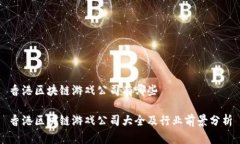香港区块链游戏公司有哪些香港区块链游戏公司