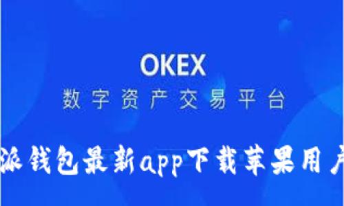 :
比特派钱包最新app下载苹果用户指南