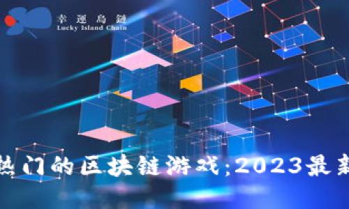 : 最热门的区块链游戏：2023最新推荐
