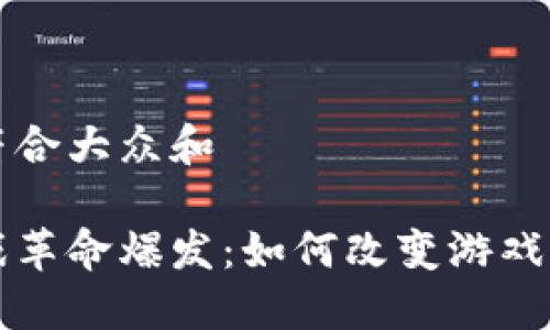 思考一个符合大众和
区块链游戏革命爆发:如何改变游戏产业的未来