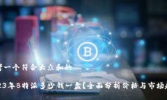 思考一个符合大众和的2023年B特派多少钱一盒？全