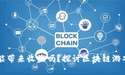 区块链游戏能带来收益吗？探讨区块链游戏的赚钱潜力